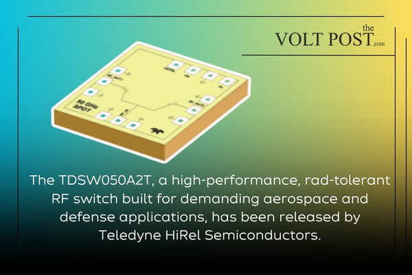Teledyne HiRel Semiconductors TDSW050A2T RF switch THE VOLT POST
