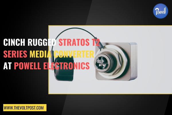 Cinch Stratos T2 Media Converter Now via Powell Electronics The Volt Post