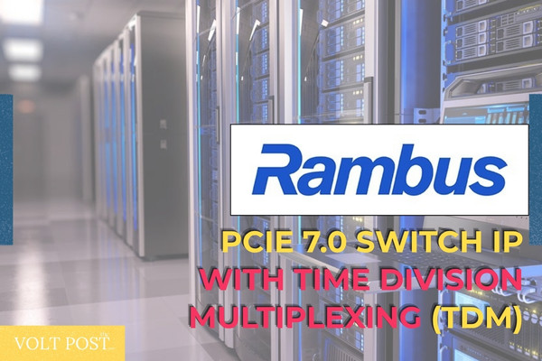 Rambus Unveils PCIe 7.0 Switch IP with TDM for AI The Volt Post