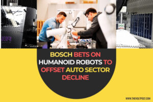 Bosch Eyes Robotics, Humanoids Amid Auto Sector Struggles The Volt Post