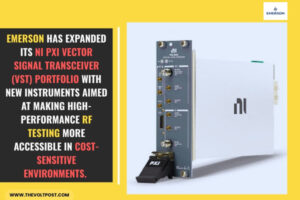 Emerson Expands NI PXI CORE VST Portfolio for RF Testing The Volt Post