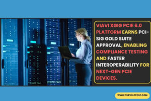 VIAVI Xgig PCIe 6.0 Platform Gets PCI-SIG Approval The Volt Post