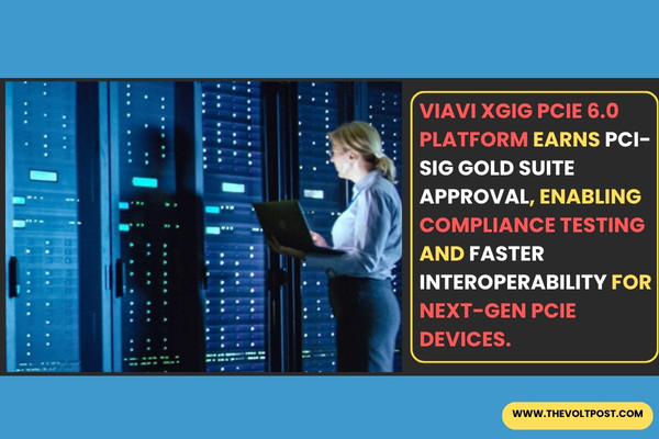 VIAVI Xgig PCIe 6.0 Platform Gets PCI-SIG Approval The Volt Post