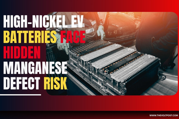 High-Nickel EV Batteries Face Hidden Manganese Defect Risk The Volt Post1
