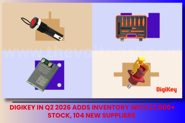 DigiKey in Q2 2026 Adds 27,000+ Stocking Products The Volt Post