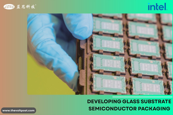 Glass Substrate Semiconductor Packaging by Intel, Lens The Volt Post