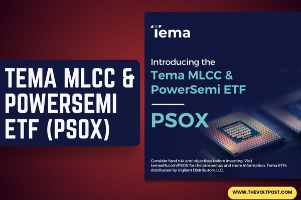 Tema ETFs launches Tema MLCC & PowerSemi ETF (PSOX) The Volt Post