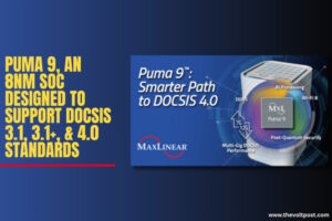 MaxLinear Puma 9 8nm SoC for DOCSIS broadband company The Volt Post