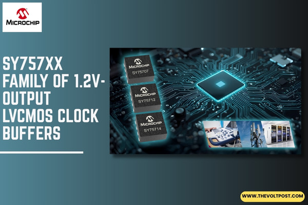 Microchip SY757xx family of 1.2V-output LVCMOS clock buffers The Volt Post