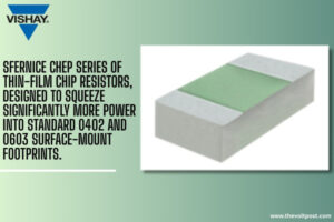 Sfernice CHEP series of thin-film chip resistors by Vishay The Volt Post