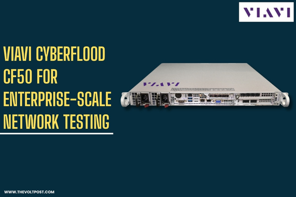 VIAVI CyberFlood CF50 for enterprise-scale network testing The Volt Post