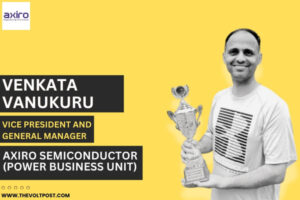 Venkata Vanukuru VP, GM Power Business Axiro Semiconductor The Volt Post